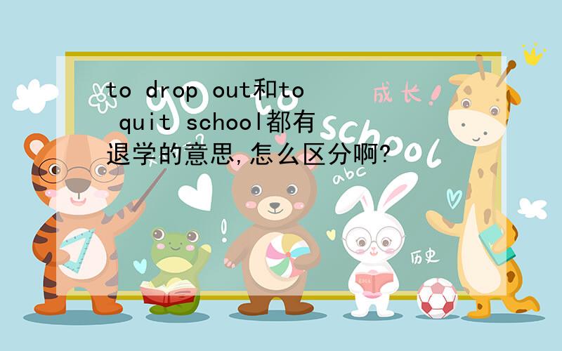 to drop out和to quit school都有退学的意思,怎么区分啊?