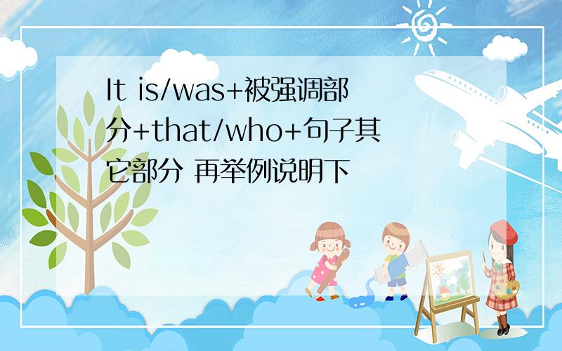 It is/was+被强调部分+that/who+句子其它部分 再举例说明下