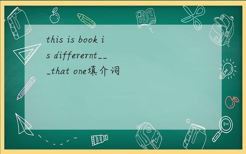 this is book is differernt___that one填介词