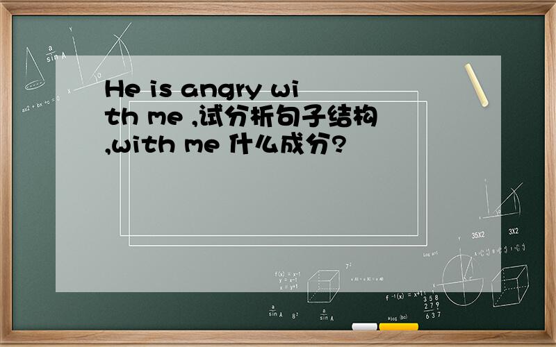 He is angry with me ,试分析句子结构,with me 什么成分?