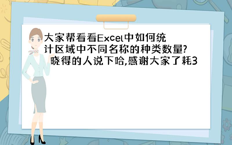 大家帮看看Excel中如何统计区域中不同名称的种类数量?　晓得的人说下哈,感谢大家了耗3