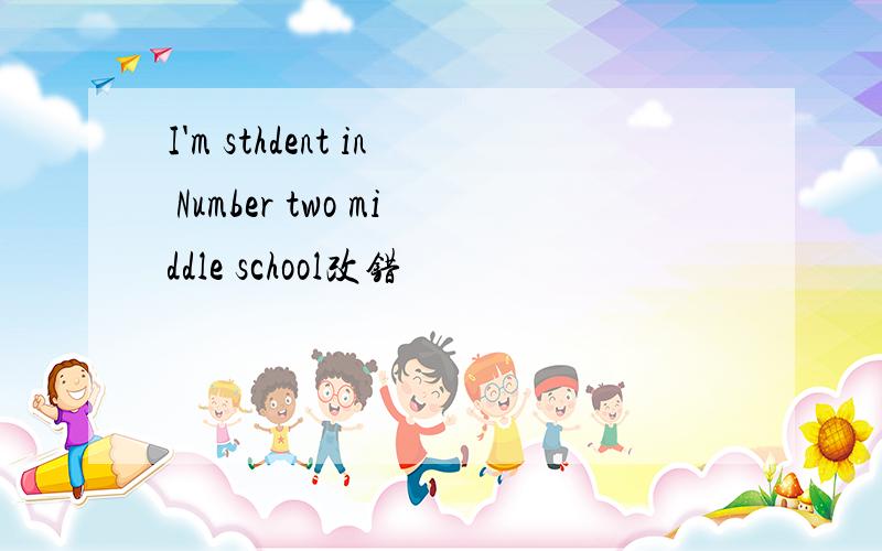 I'm sthdent in Number two middle school改错