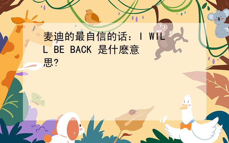 麦迪的最自信的话：I WILL BE BACK 是什麽意思?