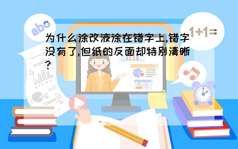 为什么涂改液涂在错字上,错字没有了,但纸的反面却特别清晰?