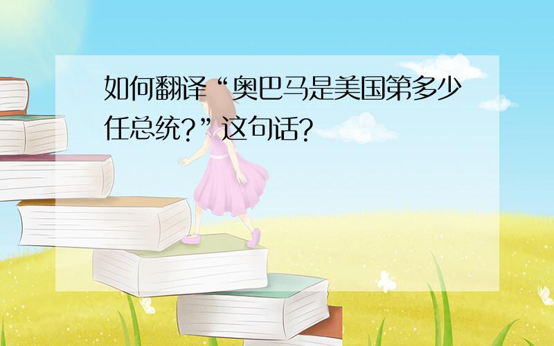 如何翻译“奥巴马是美国第多少任总统?”这句话?