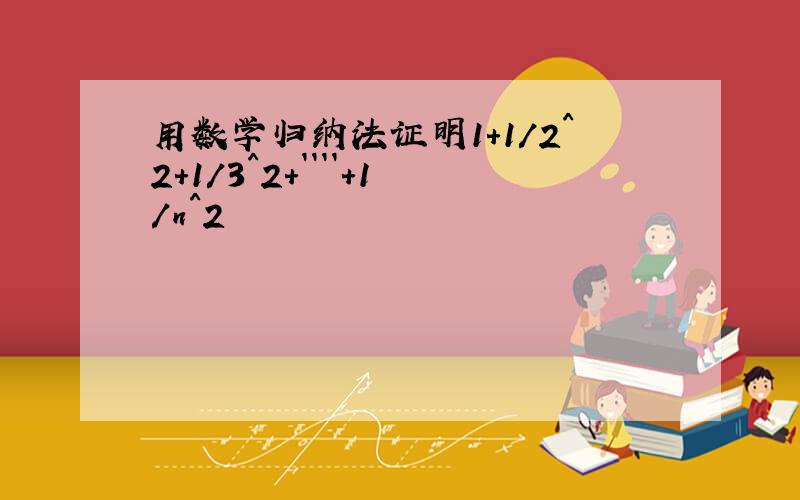 用数学归纳法证明1+1/2^2+1/3^2+````+1/n^2