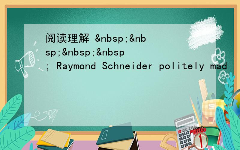 阅读理解      Raymond Schneider politely mad