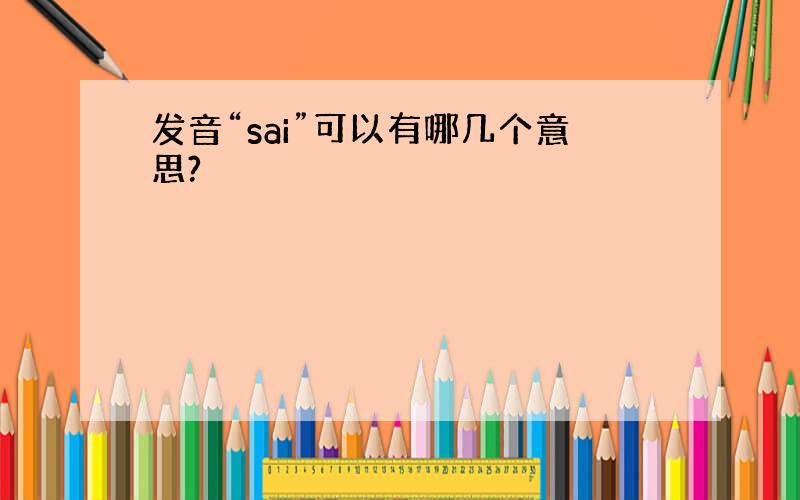 发音“sai”可以有哪几个意思?