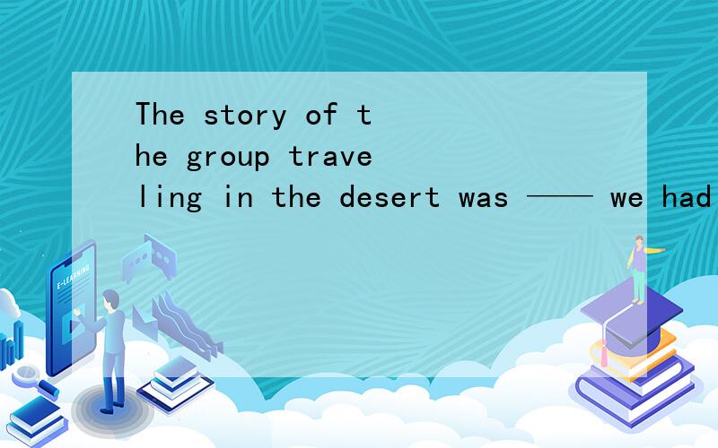 The story of the group traveling in the desert was —— we had