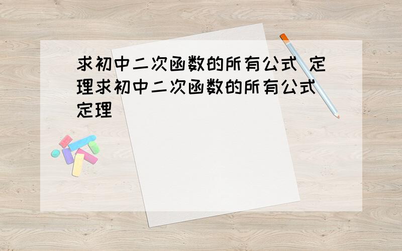 求初中二次函数的所有公式 定理求初中二次函数的所有公式 定理