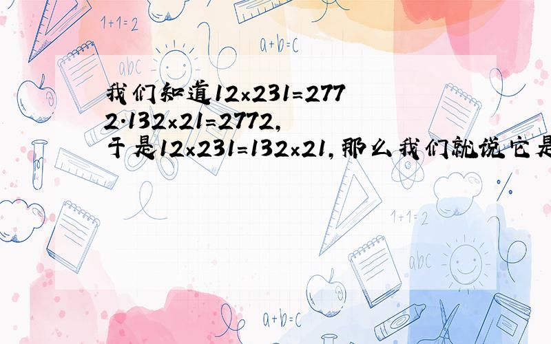 我们知道12×231＝2772.132×21＝2772,于是12×231＝132×21,那么我们就说它是个对称式