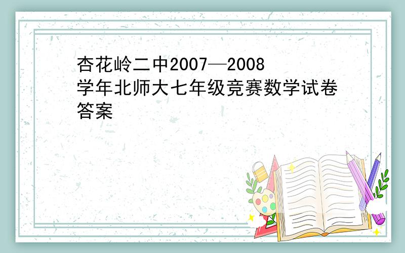 杏花岭二中2007—2008学年北师大七年级竞赛数学试卷答案