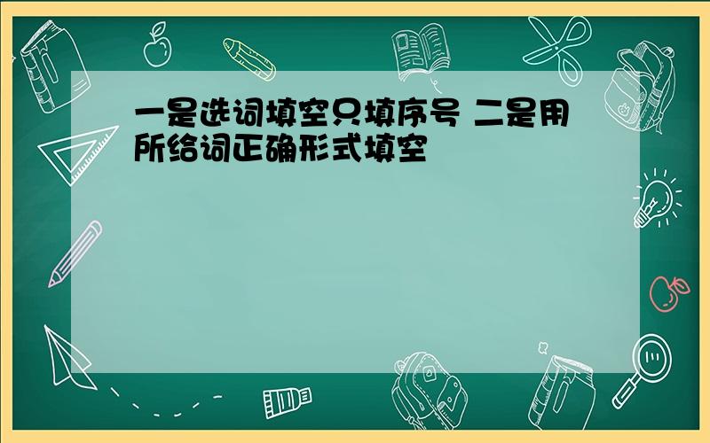 一是选词填空只填序号 二是用所给词正确形式填空