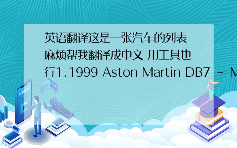 英语翻译这是一张汽车的列表 麻烦帮我翻译成中文 用工具也行1.1999 Aston Martin DB7 - Mary