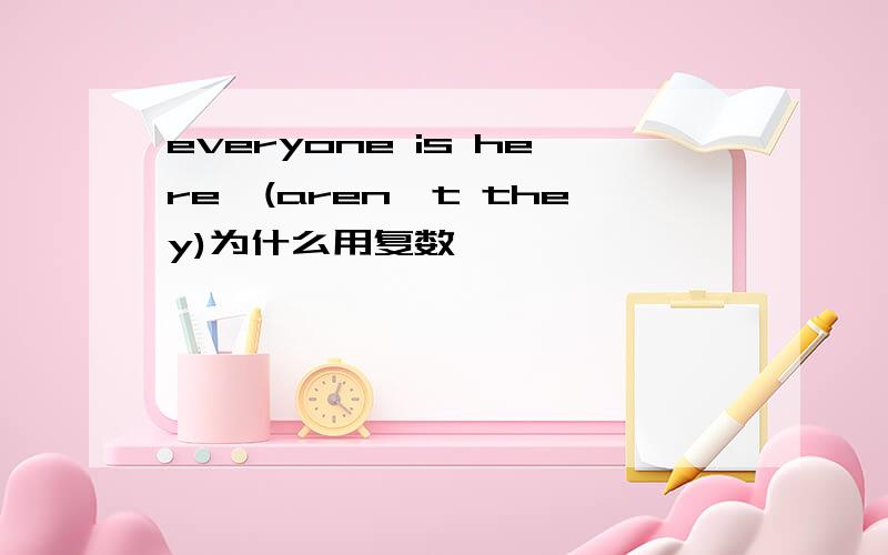 everyone is here,(aren't they)为什么用复数