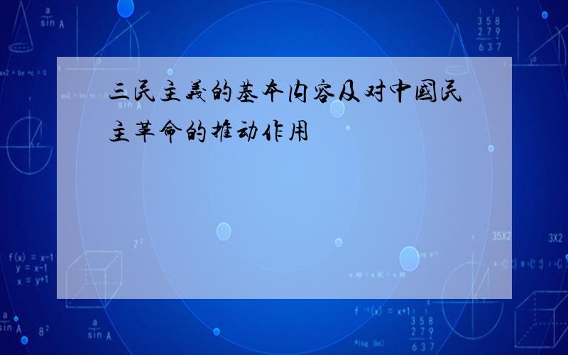 三民主义的基本内容及对中国民主革命的推动作用