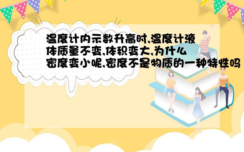 温度计内示数升高时,温度计液体质量不变,体积变大,为什么密度变小呢,密度不是物质的一种特性吗