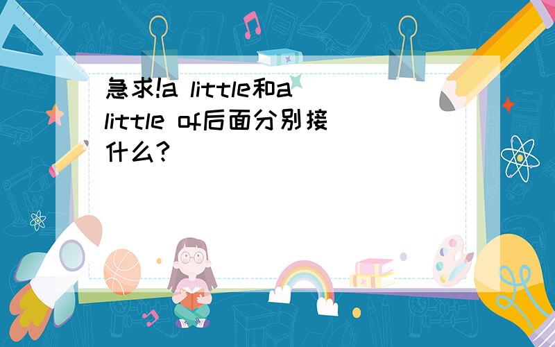 急求!a little和a little of后面分别接什么?