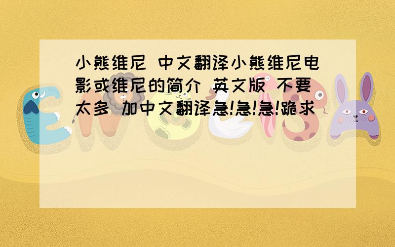 小熊维尼 中文翻译小熊维尼电影或维尼的简介 英文版 不要太多 加中文翻译急!急!急!跪求