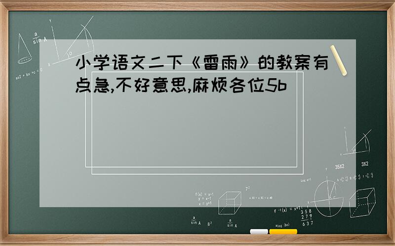 小学语文二下《雷雨》的教案有点急,不好意思,麻烦各位5b