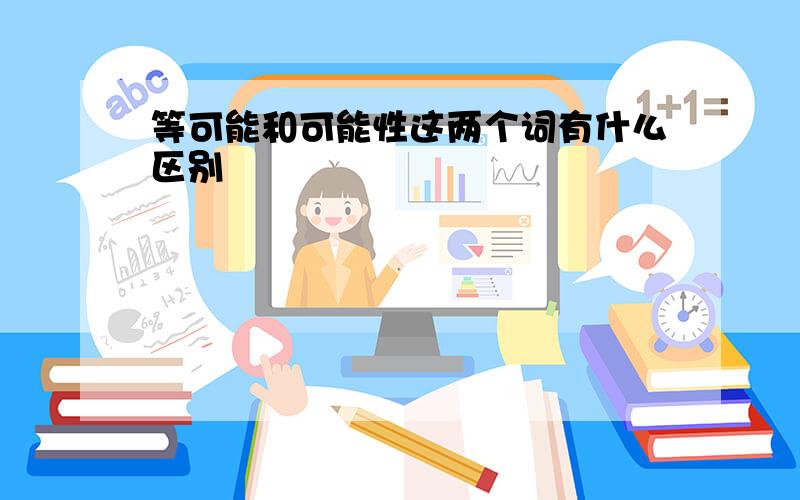 等可能和可能性这两个词有什么区别