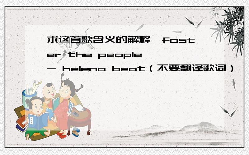 求这首歌含义的解释,foster the people - helena beat（不要翻译歌词）