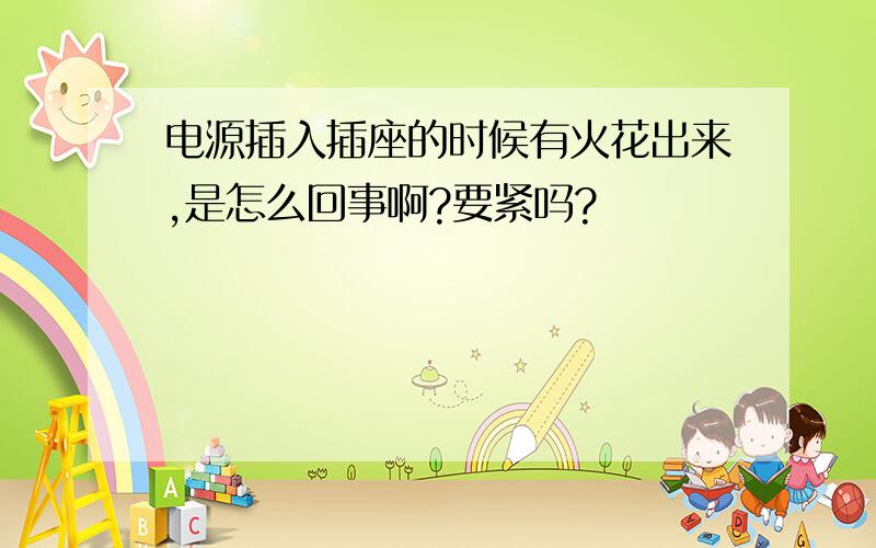 电源插入插座的时候有火花出来,是怎么回事啊?要紧吗?