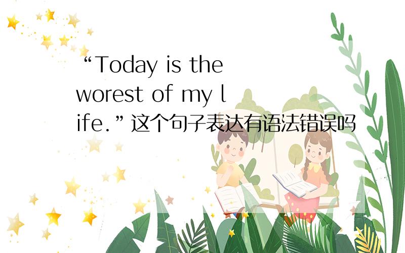 “Today is the worest of my life.”这个句子表达有语法错误吗