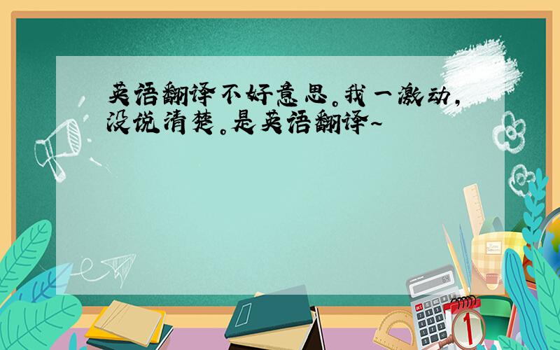 英语翻译不好意思。我一激动，没说清楚。是英语翻译～