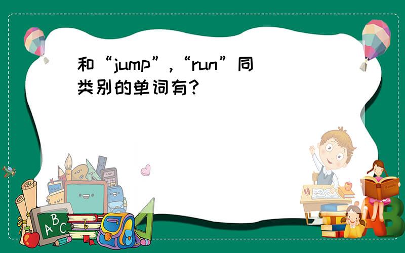 和“jump”,“run”同类别的单词有?