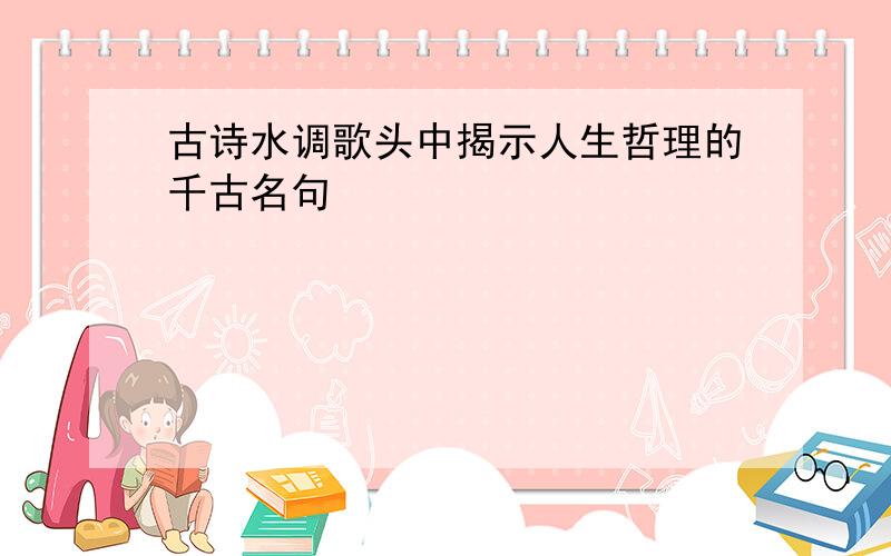 古诗水调歌头中揭示人生哲理的千古名句