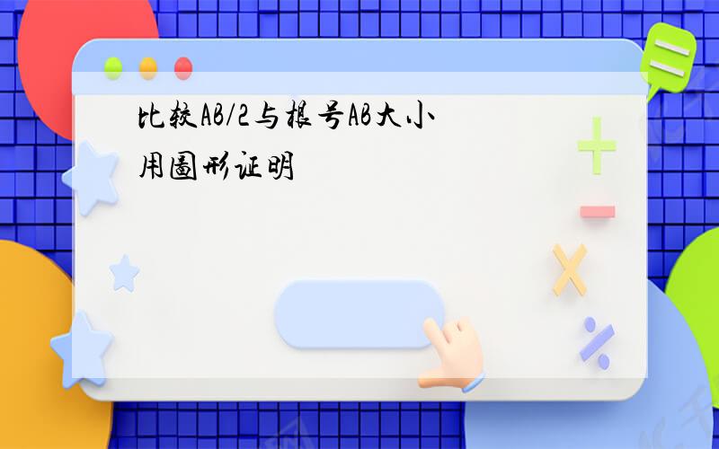 比较AB/2与根号AB大小 用图形证明