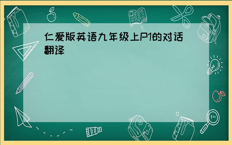 仁爱版英语九年级上P1的对话翻译