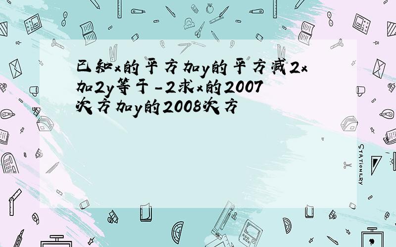 已知x的平方加y的平方减2x加2y等于－2求x的2007次方加y的2008次方