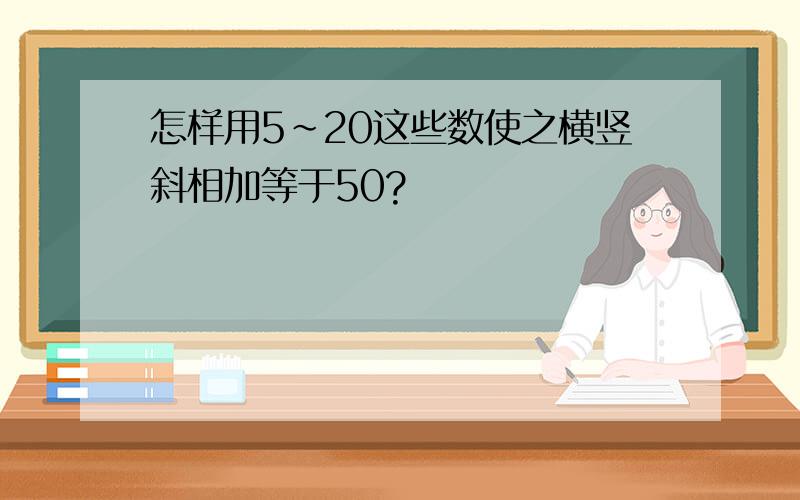 怎样用5~20这些数使之横竖斜相加等于50?