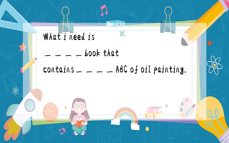 What i need is____book that contains____ABC of oil painting.