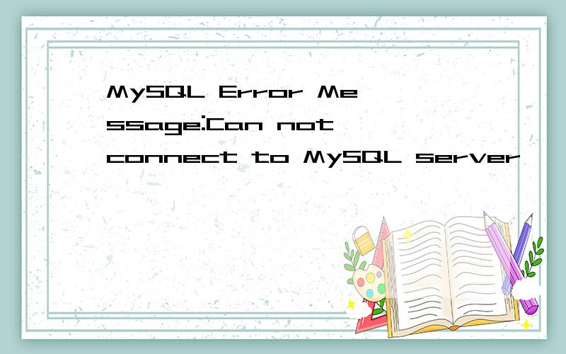 MySQL Error Message:Can not connect to MySQL server