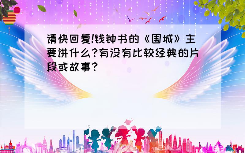 请快回复!钱钟书的《围城》主要讲什么?有没有比较经典的片段或故事?