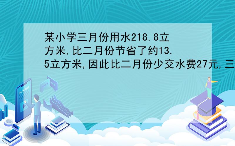 某小学三月份用水218.8立方米,比二月份节省了约13.5立方米,因此比二月份少交水费27元,三月份交了水费多少元?