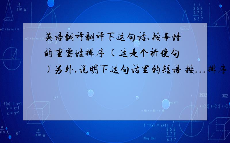 英语翻译翻译下这句话,按事情的重要性排序 (这是个祈使句)另外,说明下这句话里的短语 按...排序