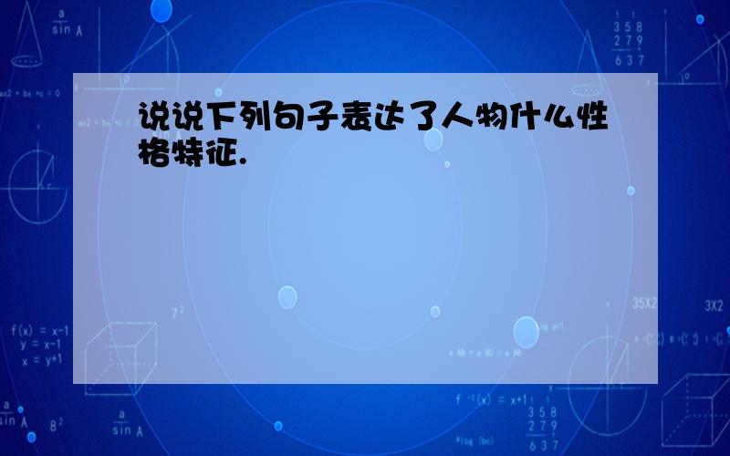 说说下列句子表达了人物什么性格特征.