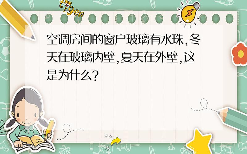 空调房间的窗户玻璃有水珠,冬天在玻璃内壁,夏天在外壁,这是为什么?