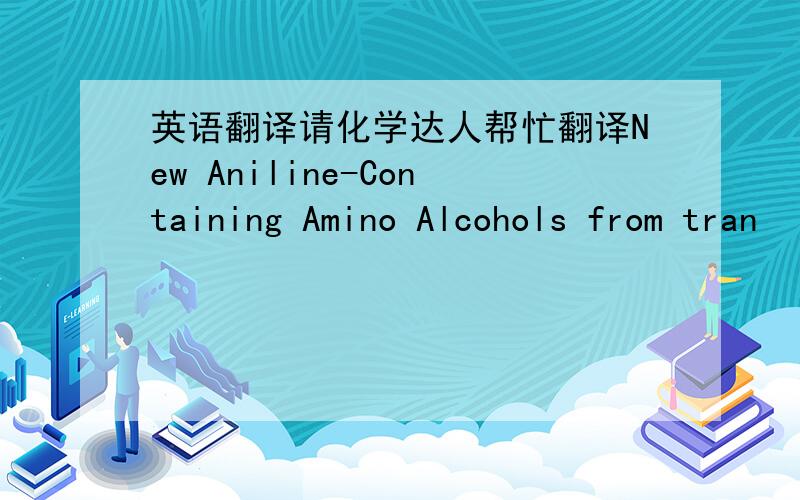 英语翻译请化学达人帮忙翻译New Aniline-Containing Amino Alcohols from tran