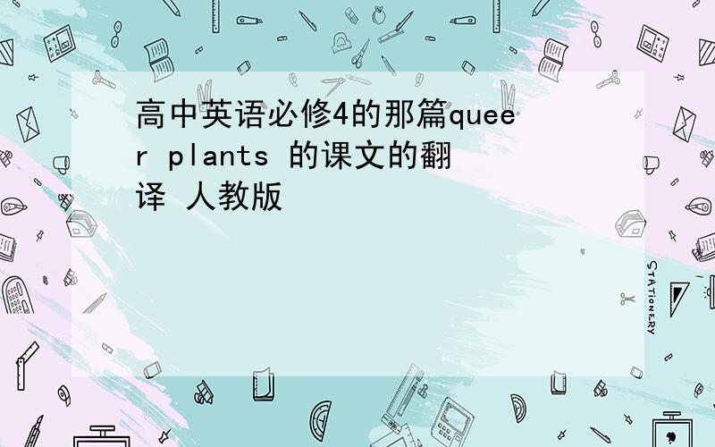 高中英语必修4的那篇queer plants 的课文的翻译 人教版