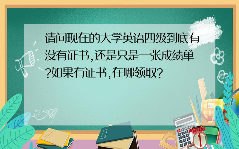 请问现在的大学英语四级到底有没有证书,还是只是一张成绩单?如果有证书,在哪领取?