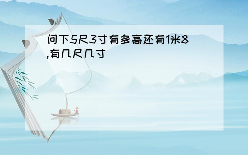 问下5尺3寸有多高还有1米8,有几尺几寸