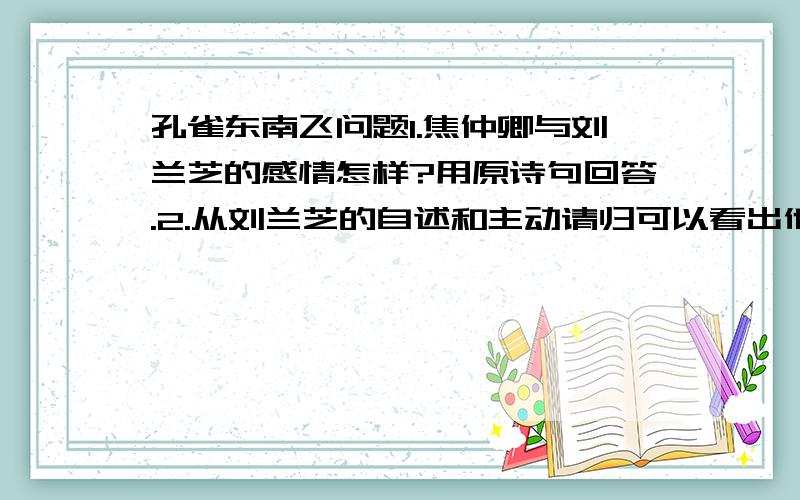 孔雀东南飞问题1.焦仲卿与刘兰芝的感情怎样?用原诗句回答.2.从刘兰芝的自述和主动请归可以看出他是怎样的人?3.诗的开头