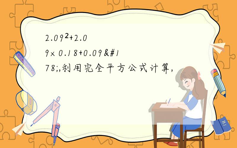 2.09²+2.09×0.18+0.09²,利用完全平方公式计算,