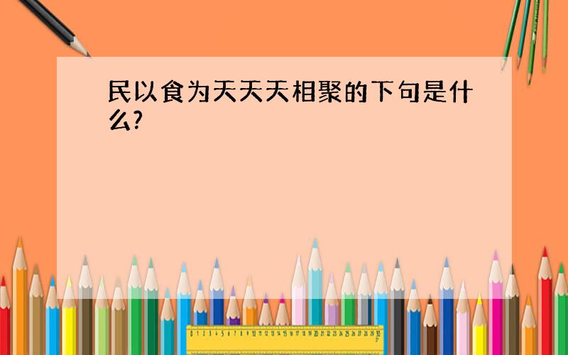 民以食为天天天相聚的下句是什么?