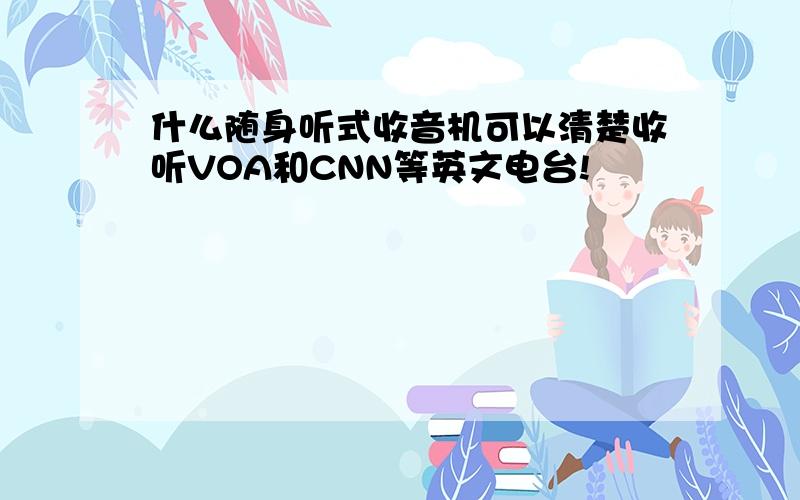 什么随身听式收音机可以清楚收听VOA和CNN等英文电台!